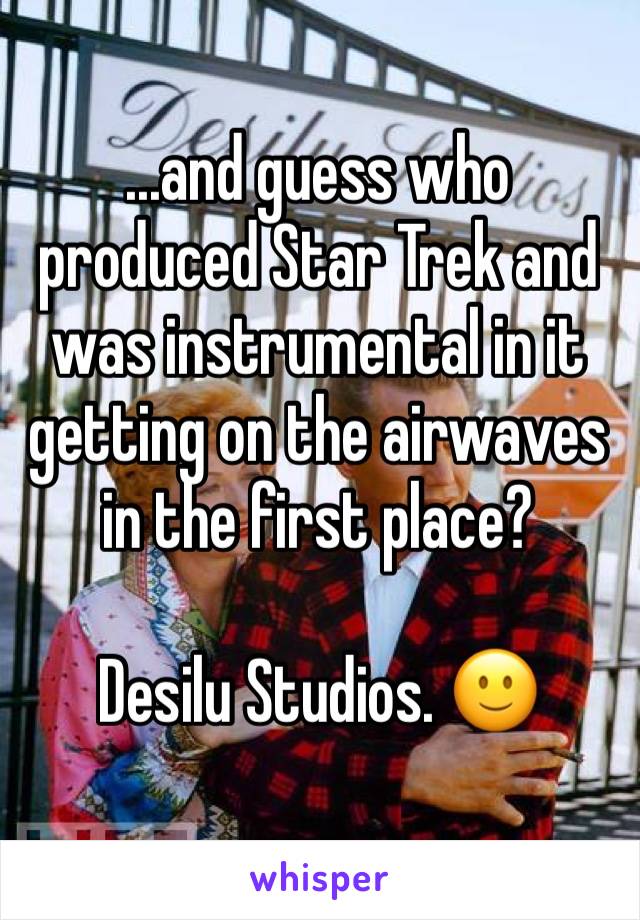 ...and guess who produced Star Trek and was instrumental in it getting on the airwaves in the first place?

Desilu Studios. 🙂