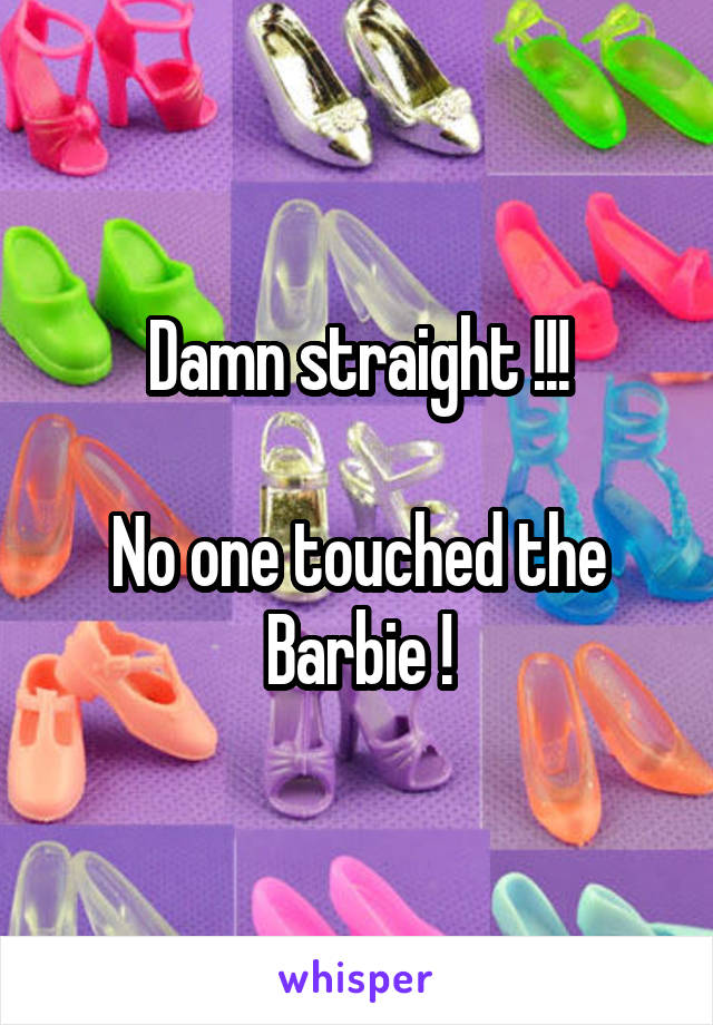 Damn straight !!!

No one touched the Barbie !