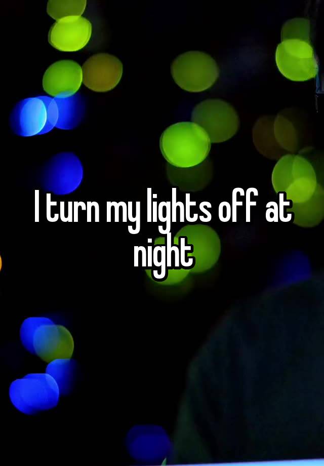 i-turn-my-lights-off-at-night