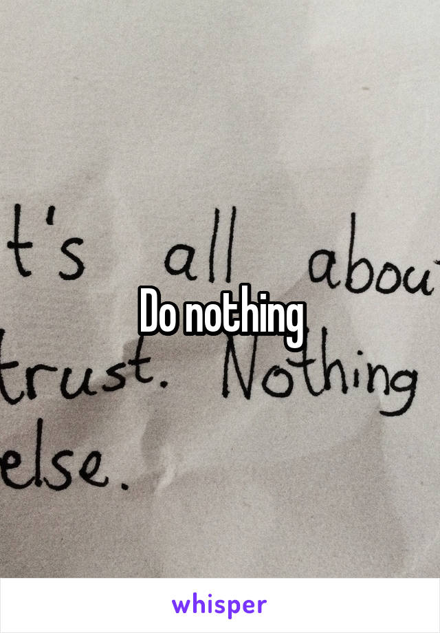 Do nothing