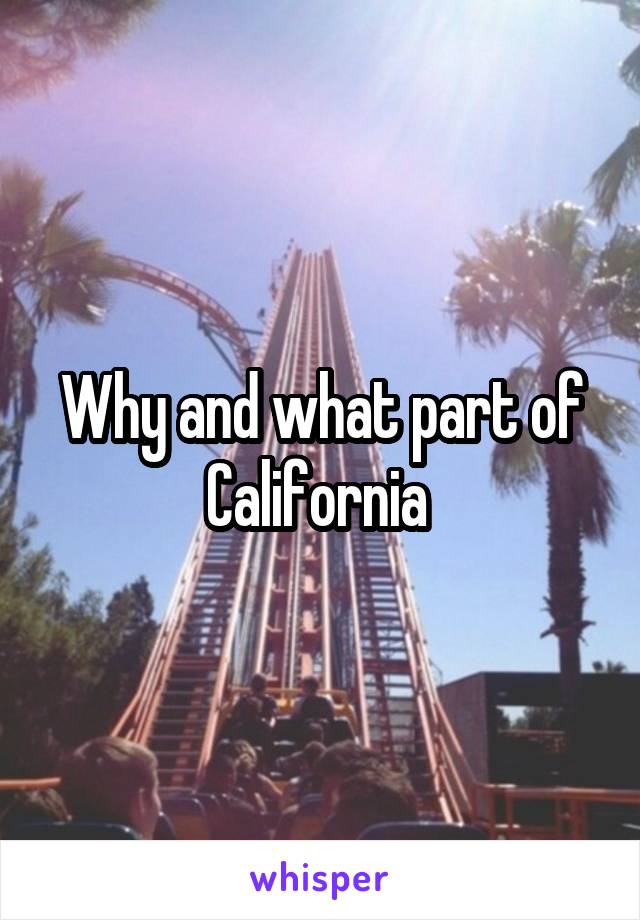 Why and what part of California 