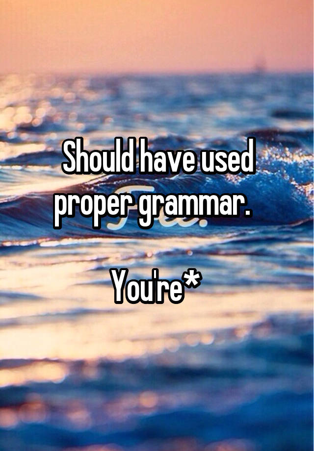 should-have-used-proper-grammar-you-re