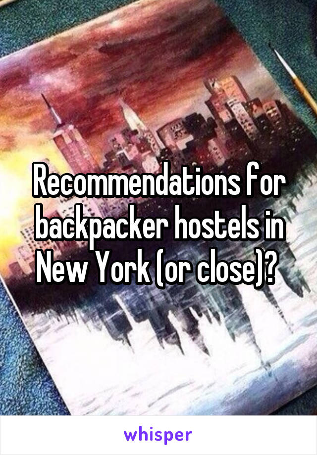 Recommendations for backpacker hostels in New York (or close)? 