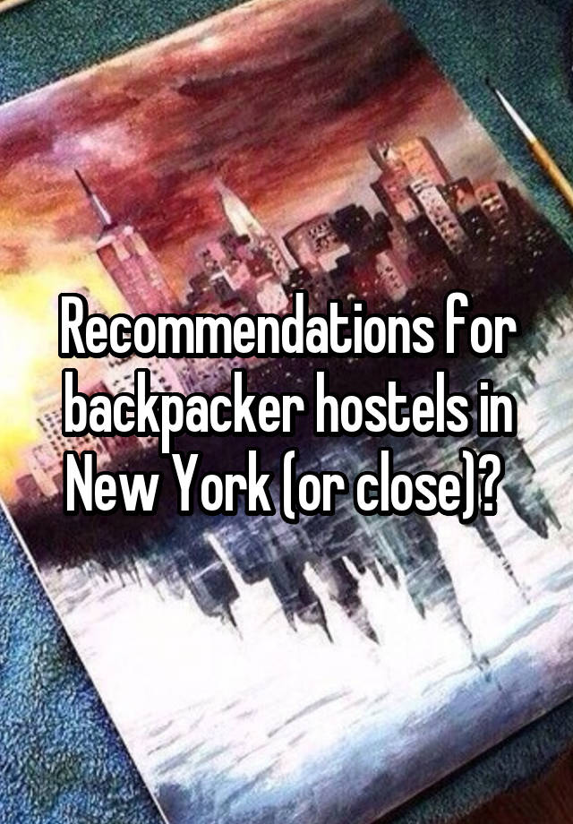 Recommendations for backpacker hostels in New York (or close)? 