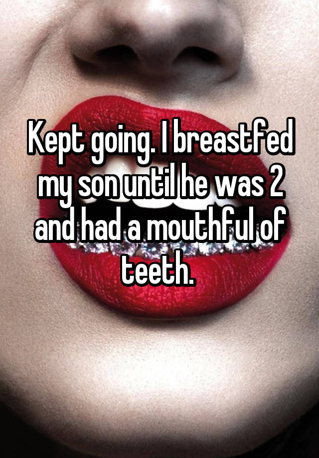 Kept Going I Breastfed My Son Until He Was 2 And Had A Mouthful Of Teeth