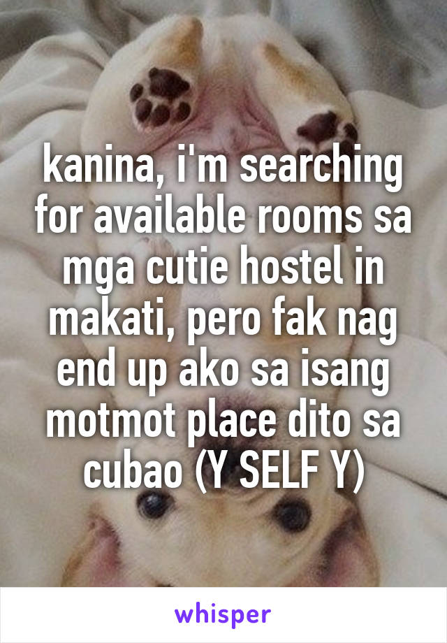 kanina, i'm searching for available rooms sa mga cutie hostel in makati, pero fak nag end up ako sa isang motmot place dito sa cubao (Y SELF Y)