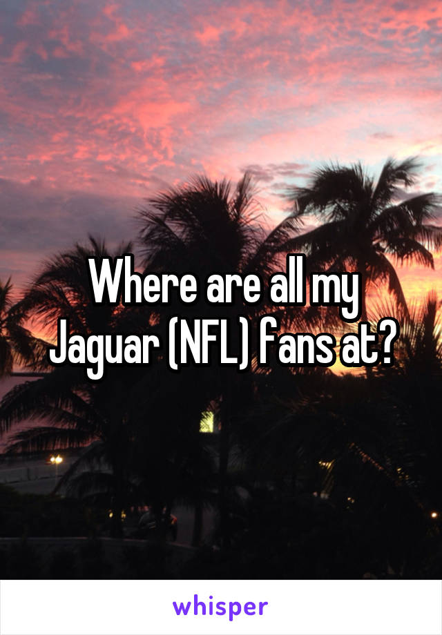 Where are all my Jaguar (NFL) fans at?