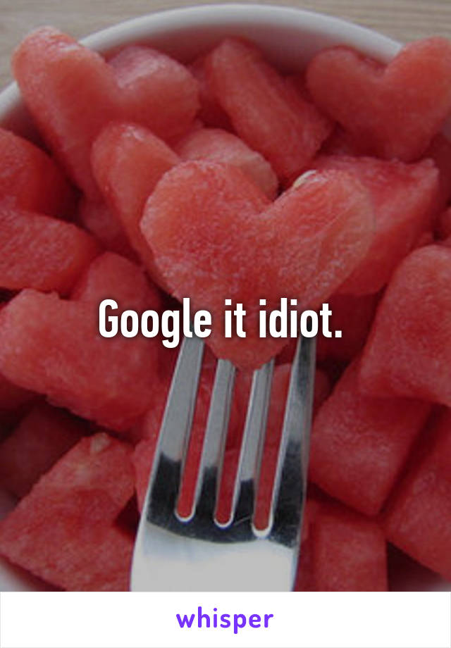 Google it idiot. 