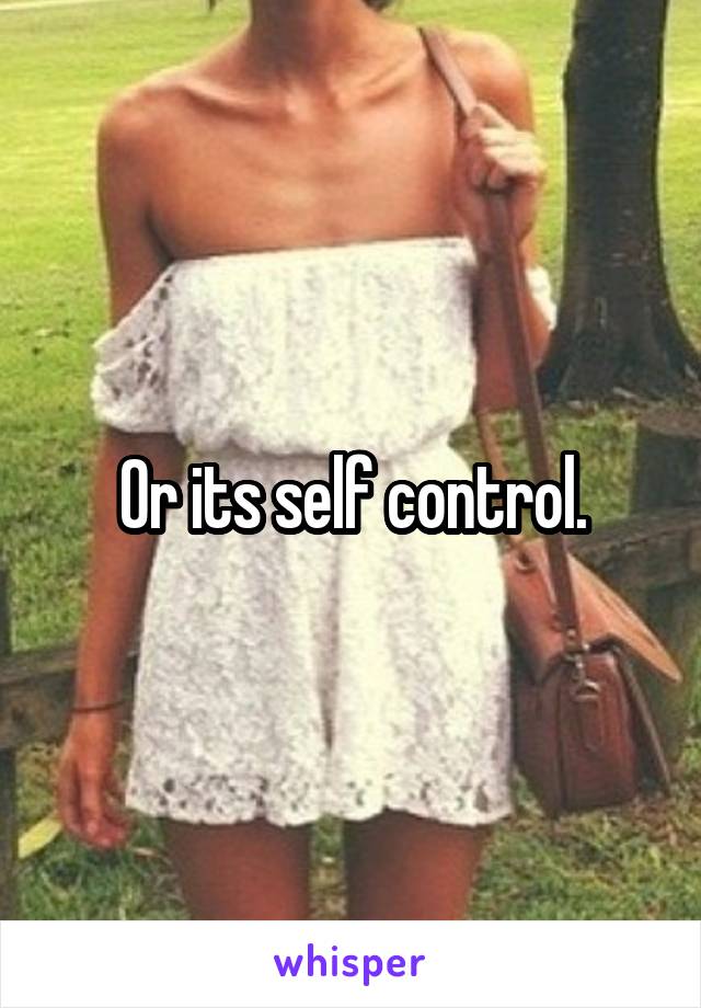 Or its self control.