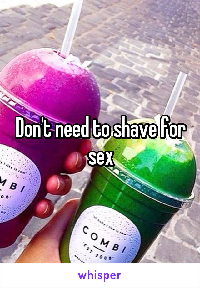 Don't need to shave for sex
