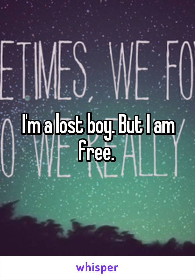 I'm a lost boy. But I am free. 
