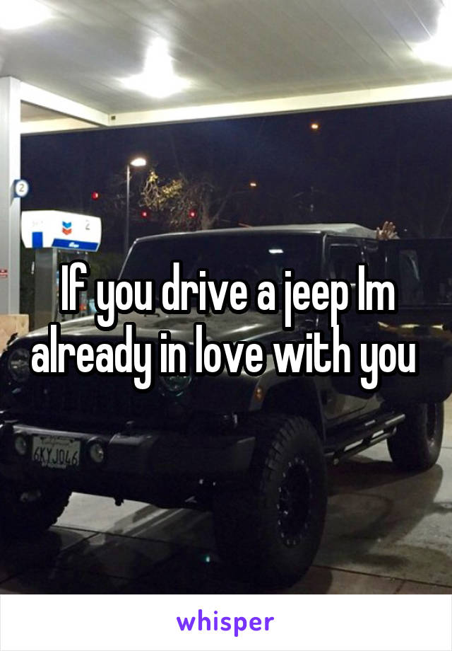 If you drive a jeep Im already in love with you 