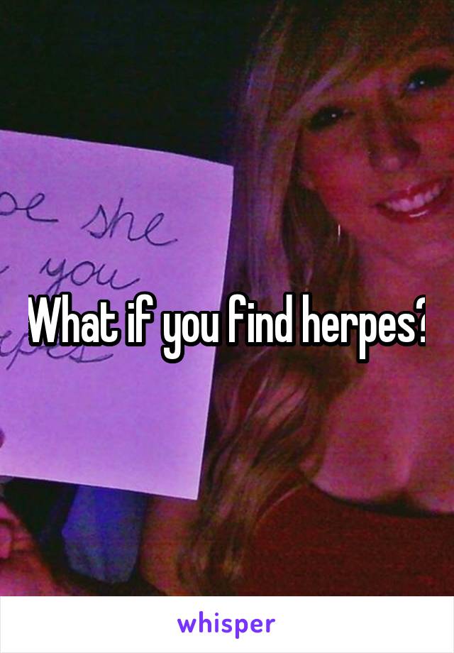 What if you find herpes?