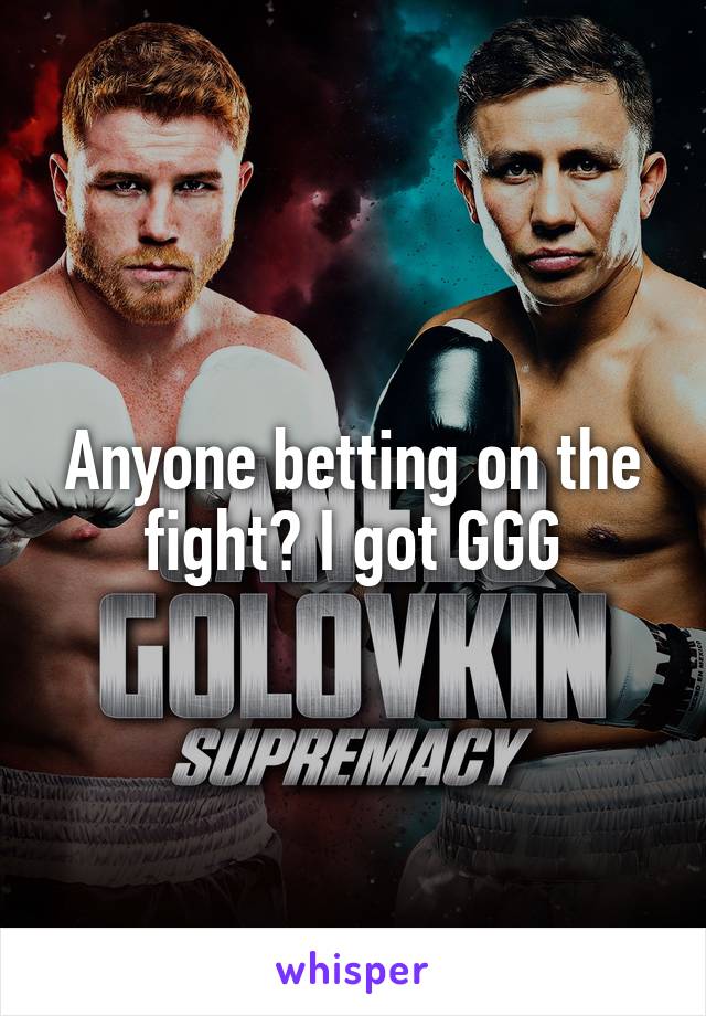 Anyone betting on the fight? I got GGG