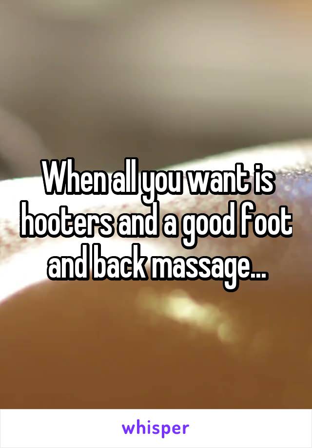 When all you want is hooters and a good foot and back massage...