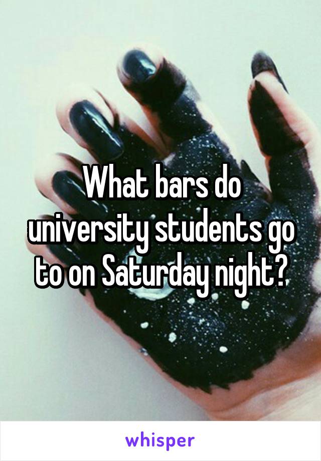 What bars do university students go to on Saturday night?