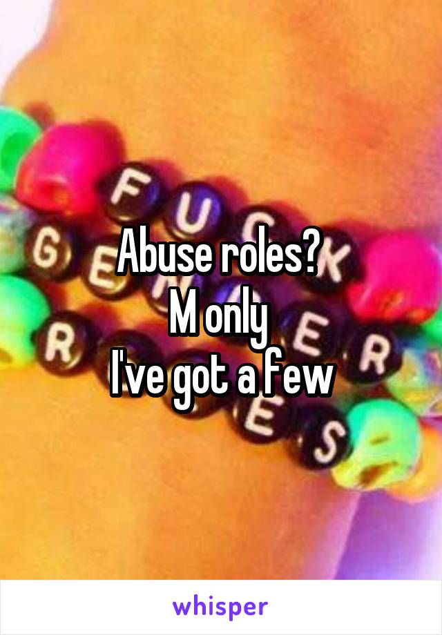Abuse roles? 
M only 
I've got a few