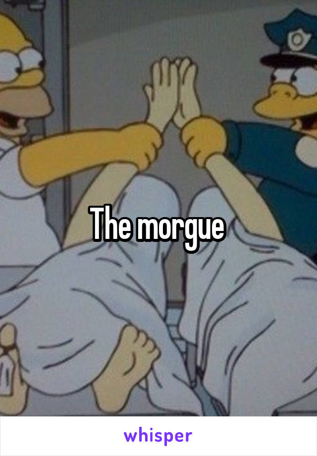 The morgue 
