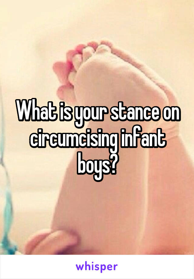 What is your stance on circumcising infant boys?