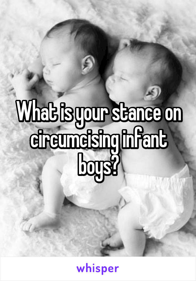 What is your stance on circumcising infant boys?