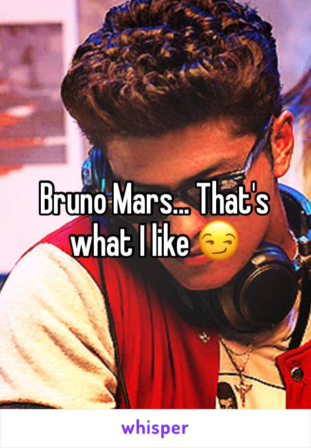 Bruno Mars... That's what I like 😏