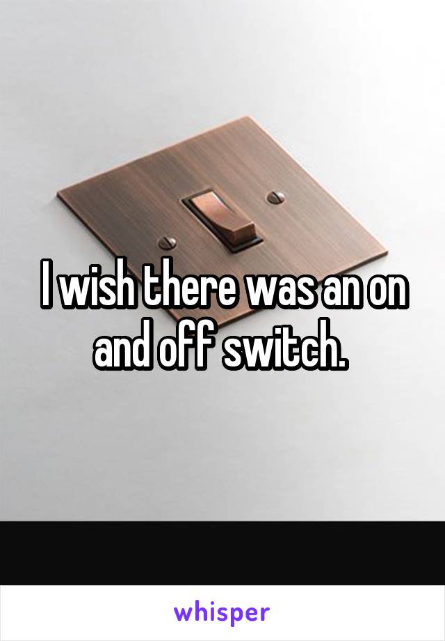 I wish there was an on and off switch. 