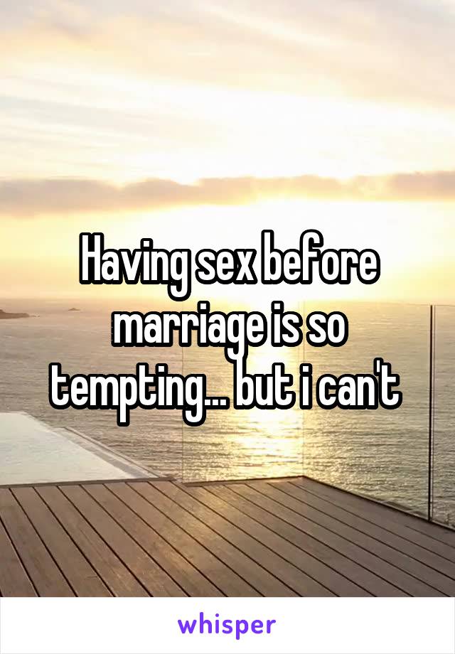 Having sex before marriage is so tempting... but i can't 