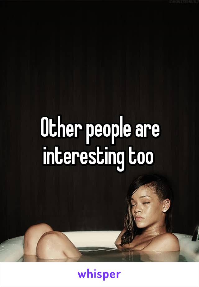 Other people are interesting too 