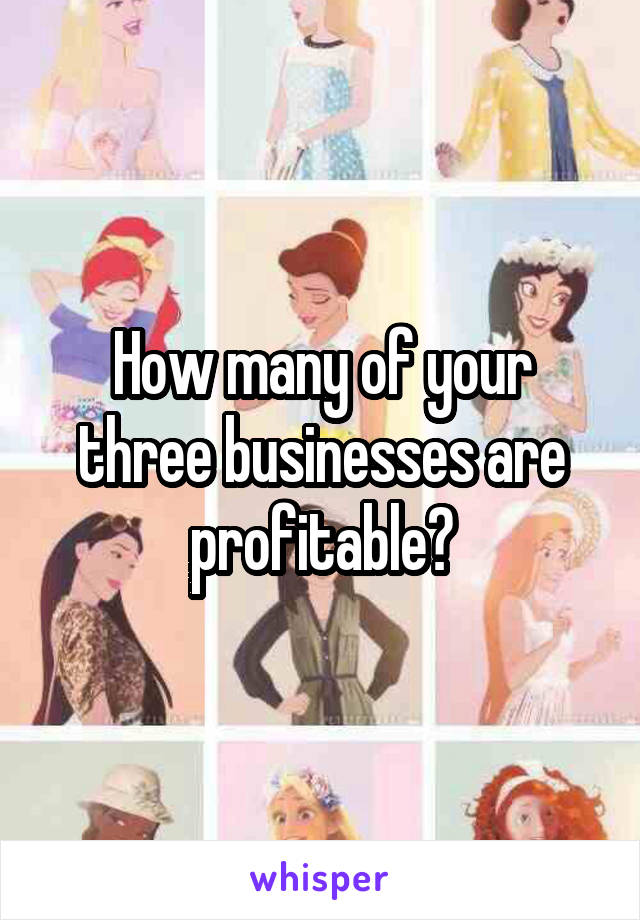 How many of your three businesses are profitable?