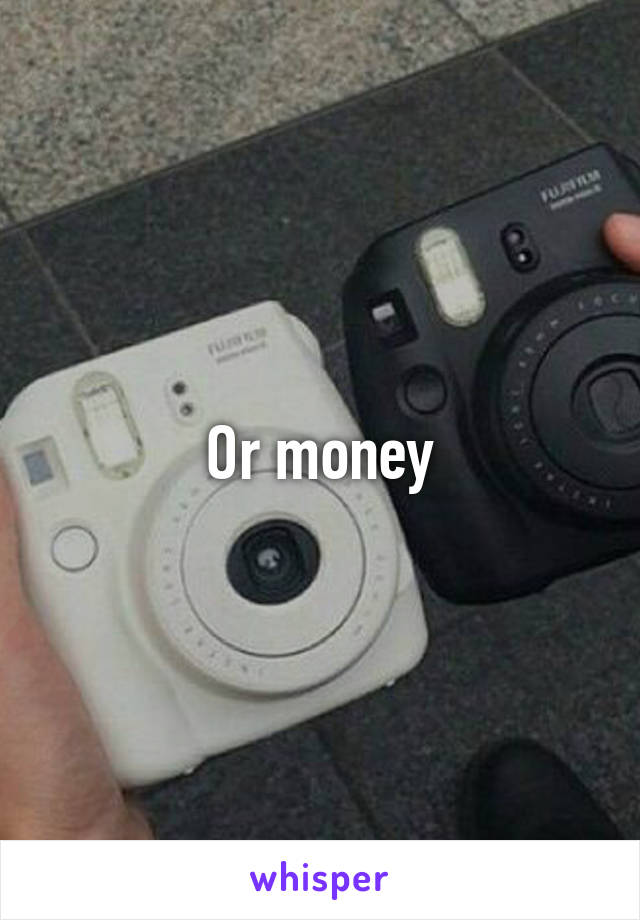 Or money