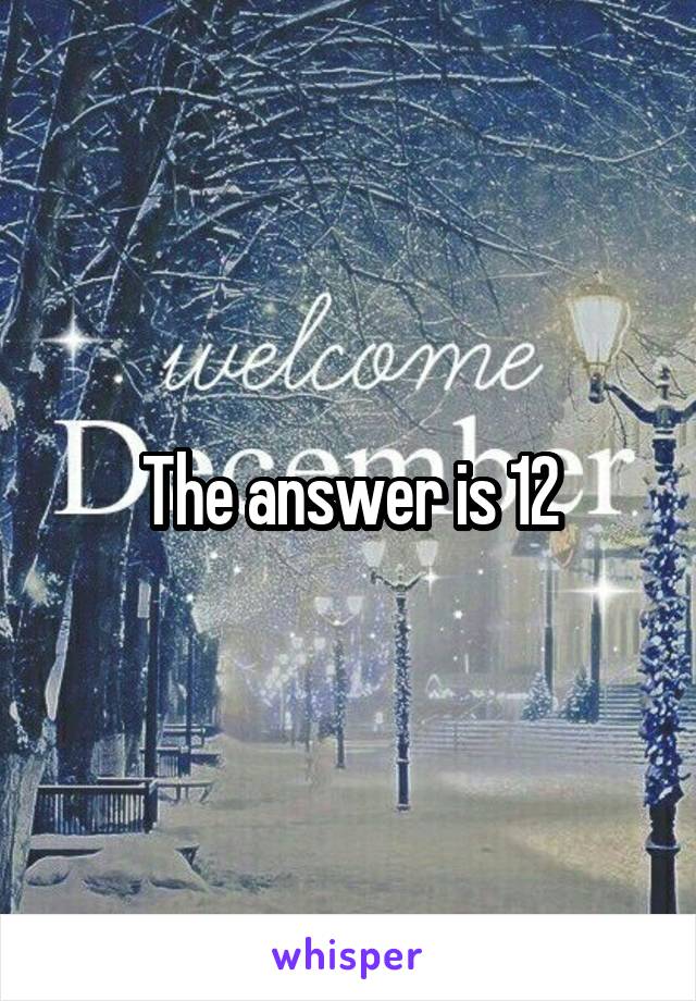 The answer is 12
