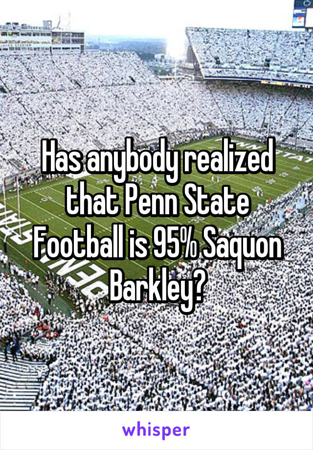 Has anybody realized that Penn State Football is 95% Saquon Barkley?