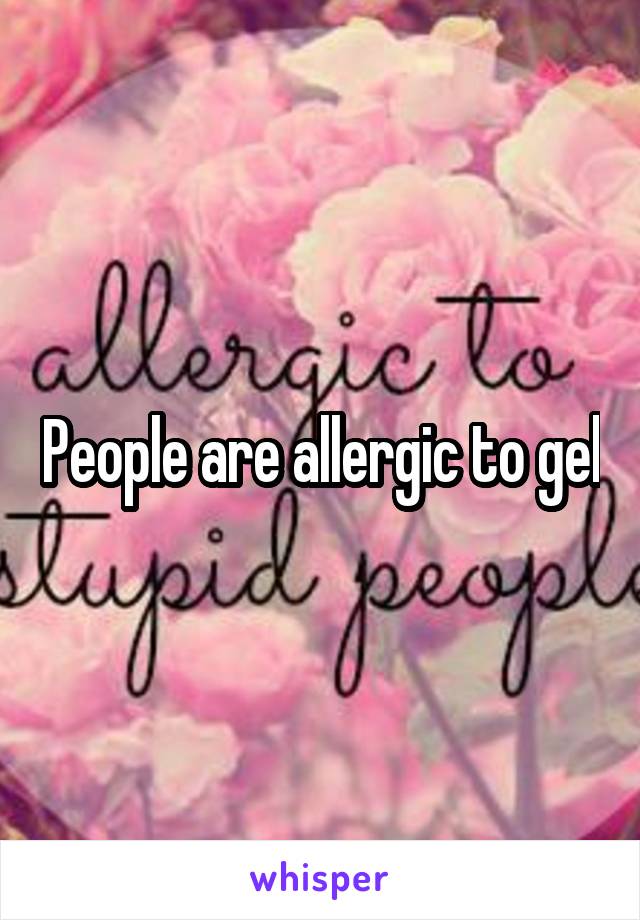 People are allergic to gel