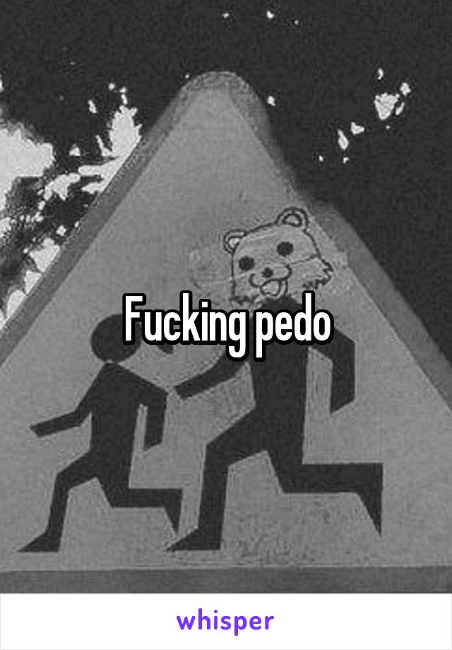 Fucking pedo