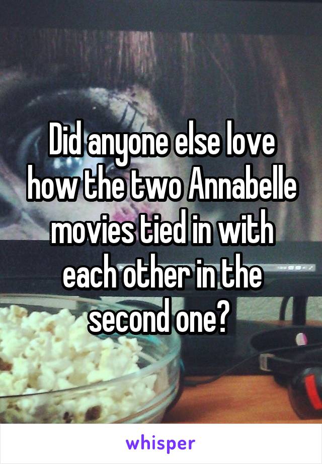 Did anyone else love how the two Annabelle movies tied in with each other in the second one? 