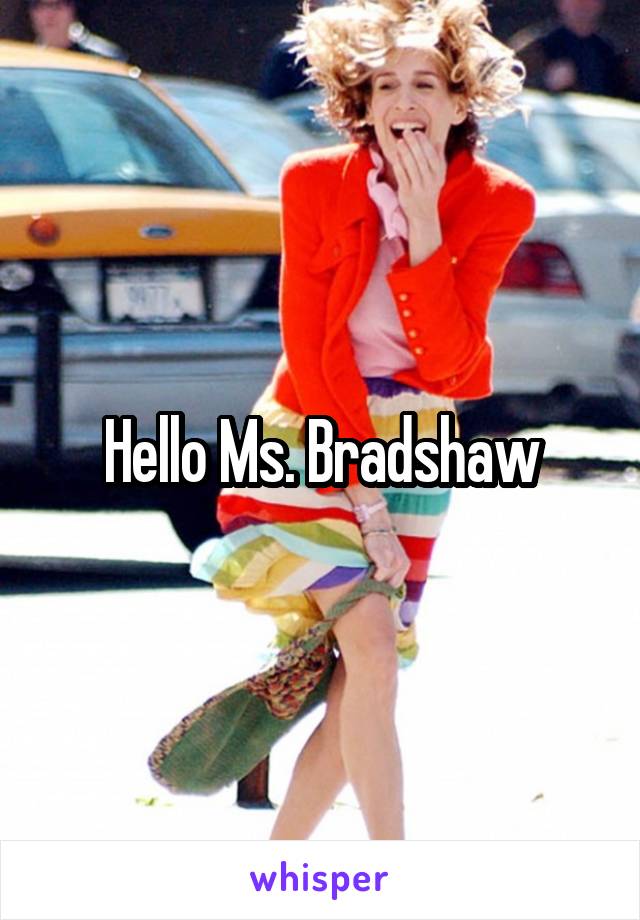 Hello Ms. Bradshaw