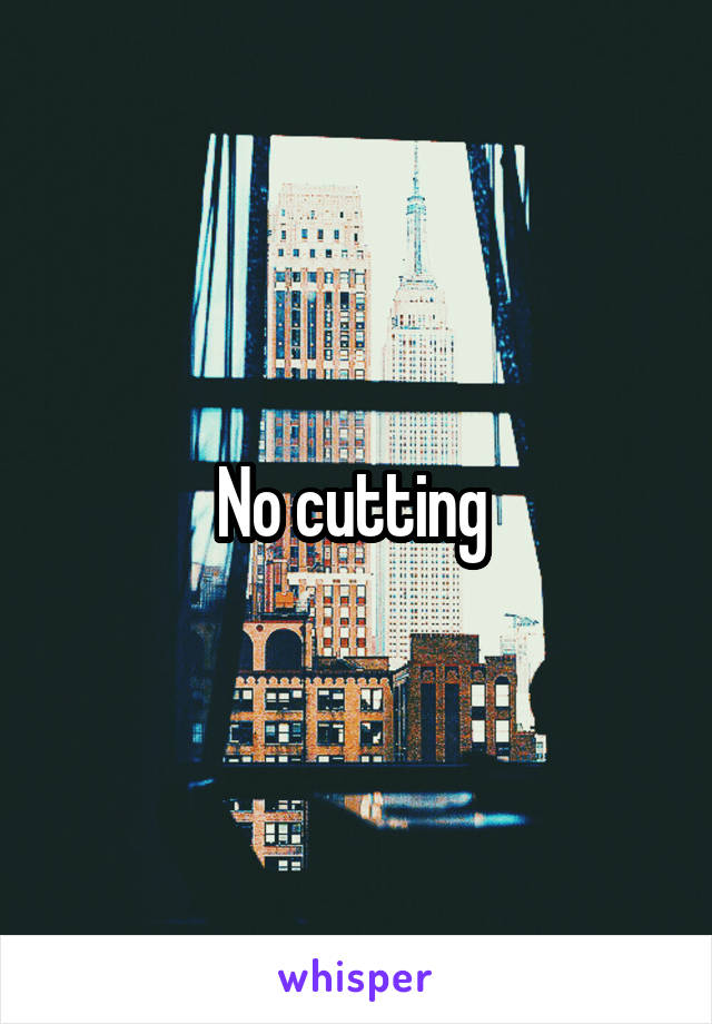 No cutting 