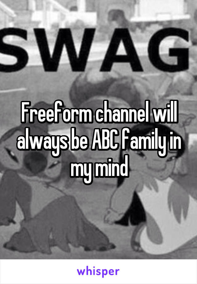 Freeform channel will always be ABC family in my mind