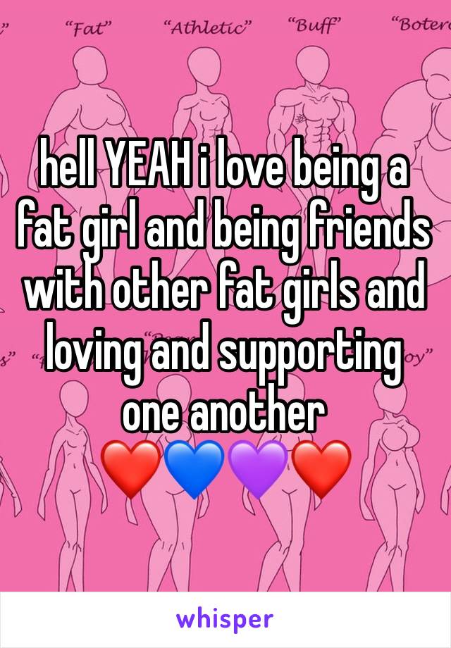 hell YEAH i love being a fat girl and being friends with other fat girls and loving and supporting one another
❤💙💜❤️