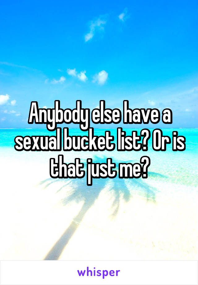Anybody else have a sexual bucket list? Or is that just me?