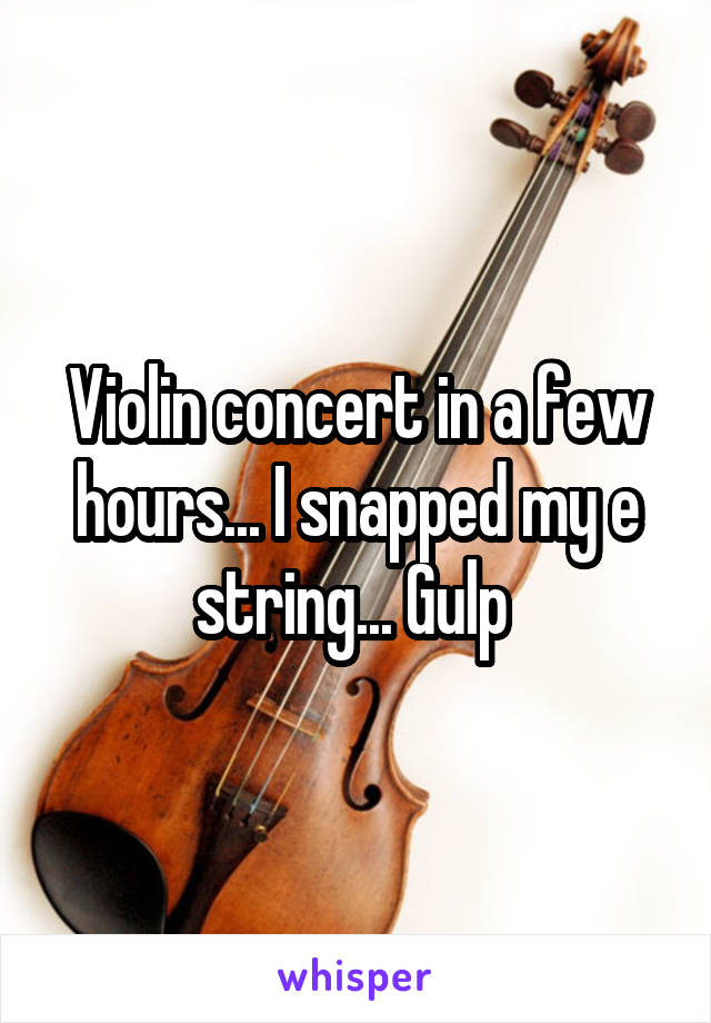 Violin concert in a few hours... I snapped my e string... Gulp 