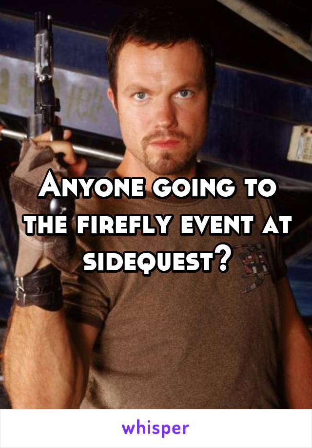 Anyone going to the firefly event at sidequest?