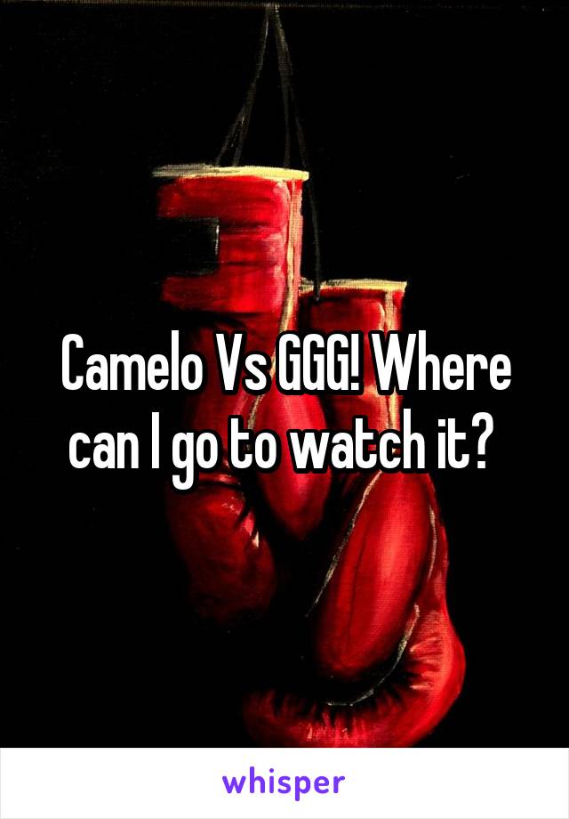 Camelo Vs GGG! Where can I go to watch it? 