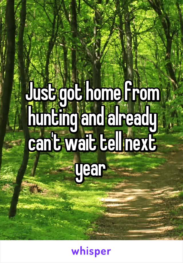 Just got home from hunting and already can't wait tell next year 