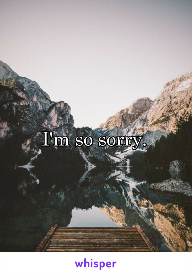 I'm so sorry. 