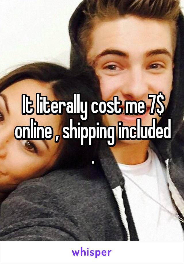 It literally cost me 7$ online , shipping included .