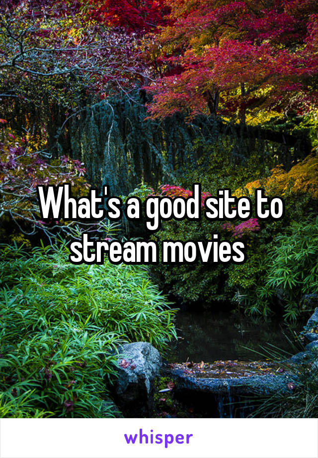 What's a good site to stream movies 