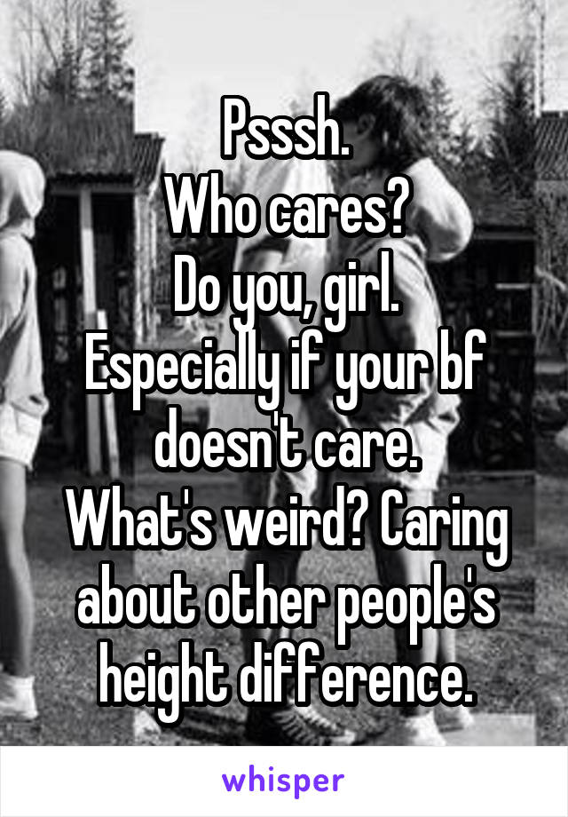 Psssh.
Who cares?
Do you, girl.
Especially if your bf doesn't care.
What's weird? Caring about other people's height difference.