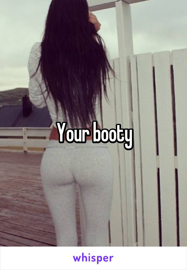 Your booty