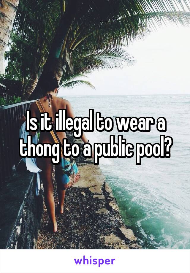 Is it illegal to wear a thong to a public pool?